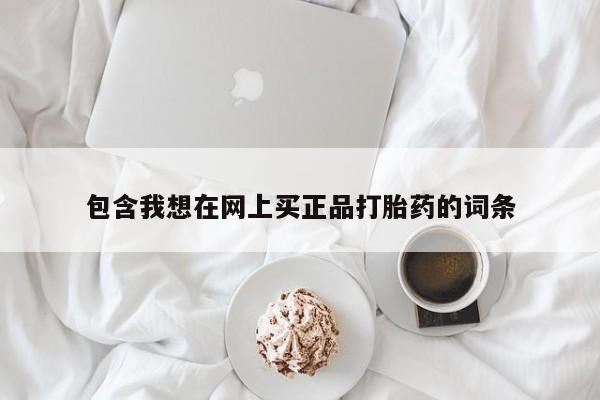 怀孕大月份能不能用米非司酮包含我想在网上买正品打胎药的词条