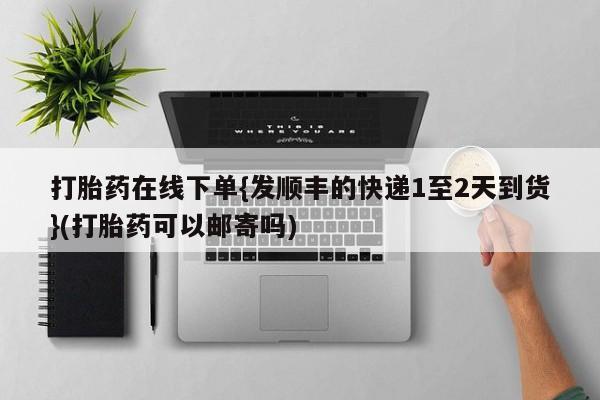 怀孕大月份能不能用米非司酮打胎药在线下单{发顺丰的快递1至2天到货}(打胎药可以邮寄吗)