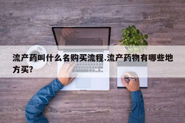怀孕大月份能不能用米非司酮流产药叫什么名购买流程.流产药物有哪些地方买？