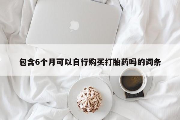 怀孕大月份能不能用米非司酮包含6个月可以自行购买打胎药吗的词条