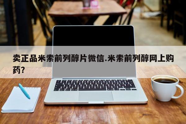 怀孕大月份能不能用米非司酮卖正品米索前列醇片微信.米索前列醇网上购药？